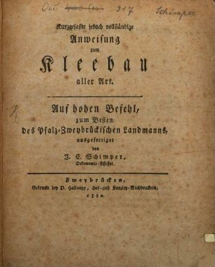 Kurzgefaßte jedoch vollständige Anweisung zum Kleebau aller Art : Auf hohen Befehl, zum Besten des Pfalz-Zweybrückischen Landmanns