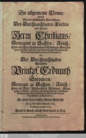 Die allgemeine Wonne/ Welche Uber der glückseligsten Vermählung Des ... Christians/ Hertzogens zu Sachsen .... Und Der ... Erdmuth Dorotheen