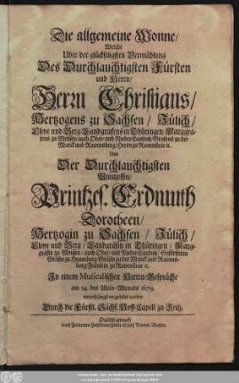 Die allgemeine Wonne/ Welche Uber der glückseligsten Vermählung Des ... Christians/ Hertzogens zu Sachsen .... Und Der ... Erdmuth Dorotheen