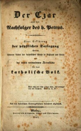 Der Czar und der Nachfolger des h. Petrus : Eine Erklärung der päpstlichen Darlegung über die schweren Lenden der kath. Kirche in Russland u. Polen ... Aus der kathol. Sonntagsblättern besonders abgedruckt