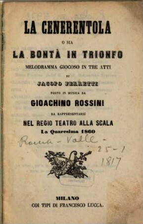 La Cenerentola o sia La bontà in trionfo : melodramma giocoso in tre atti ; da rappresentarsi nel Regio Teatro alla Scala la quaresima 1860