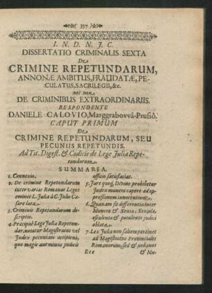 Dissertatio Criminalis Sexta De Crimine Repetundarum, Annonae Ambitus, Fraudatae, Peculatus, Sacrilegii &c. Respondente Daniele Calovio
