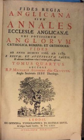 Fides Regia Britannica Sive Annales Ecclesiae Britannicae : Ubi Potissimum Britannorvm Catholica, Romana, Et Orhodoxa Fides Per Quinque Prima Saecula: E Regvm, Et Avgvstorvm Factis, Et aliorum Sanctorum rebus è virtute gestis, asseritur, 4. Ab Anno Domini 1066. Ad 1189.
