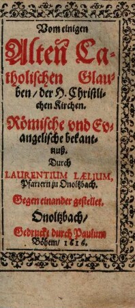 Vom einigen Alten Catholischen Glauben der H. Christl. Kirchen : Römische und Evangelische bekantnuß