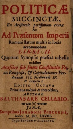 Politicae Succinctae, Ex Aristotele potissimum erutae Ac Ad Praesentem Imperii Romani statum multis in locis accomodatae Libri II : Quorum Synopsin praefixa tabella exhibet Accessêre sub finem Constitutio Pacis Religiosa, & Capitulationes Ferdinandi III. Ferdinandi IV. & Leopoldi I.