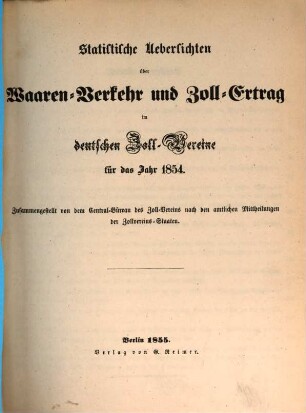 Statistische Uebersichten über Waaren-Verkehr und Zoll-Ertrag im Deutschen Zoll-Vereine : für das Jahr .... 1854