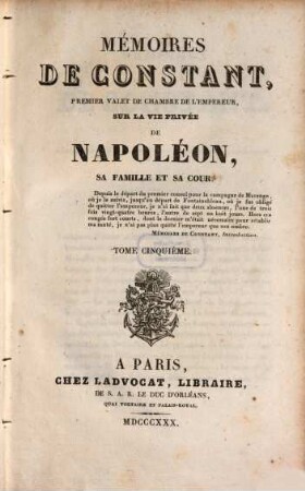 Mémoires de Constant, premier valet de l'empereur, sur la vie privée de Napoléon, sa famille et sa cour. 5