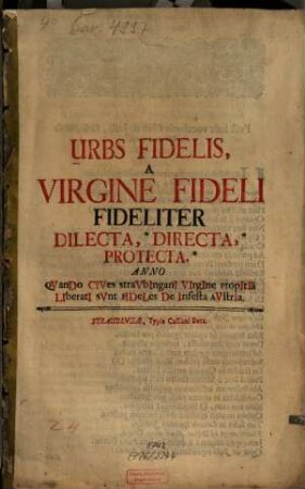 Urbs Fidelis, A Virgine Fideli Fideliter Dilecta, Directa, Protecta : = Die getreue Kayserliche Haupt- und Regierungs-Stadt Straubing Von Der getreuen Jungfrauen ... Maria Zur Nessel Treulich Geliebet, Geleitet, Geschützet