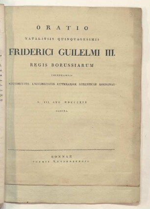 Oratio natalitiis quinquagesimis Friderici Guilelmi III. Regis Borussiarum celebrandis auctoritate Universitatis Litterariae Borussicae Rhenanae : d. III. Aug. MDCCCXIX habita