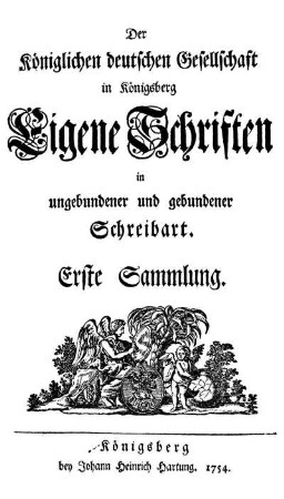 1: Der Königlichen Deutschen Gesellschaft in Königsberg eigene Schriften in ungebundener und gebundener Schreibart
