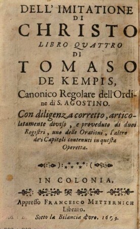 Thomae von Kempen Deß Ordens S. Augustini Regulier-Canonichen Vier Bücher Von der Nachfolgung Christi : ... in Versickelen abgetheilt, und mit zwey Registern, einer der Gebetter, der andere der Capitelen, die in diesem Wercklein enthaltet werden, versehen = Dell'Imitatione Di Christo