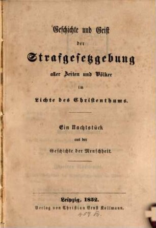 Geschichte und Geist der Strafgesetzgebung aller Zeiten und Völker im Lichte des Christenthums : ein Nachtstück aus der Geschichte der Menschheit