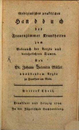 Medizinisches praktisches Handbuch der Frauenzimmerkrankheiten : zum Gebrauch der Aerzte und des schönen Geschlechts, Dritter Theil