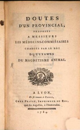 Doutes d'un provincial : proposés a messieurs les médecins-commissaires chargés par le roi de l'examen du magnétisme animal
