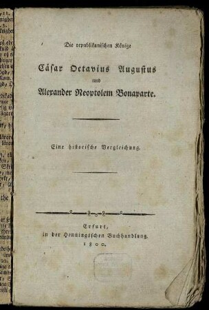 Die republikanischen Könige Cäsar Octavius Augustus und Alexander Neoptolem Bonaparte : Eine historische Vergleichung