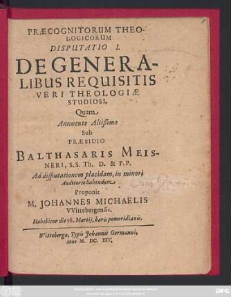 Praecognitorum Theologicorum Disputatio I. De Generalibus Requisitis Veri Theologiae Studiosi, Quam Annuente Altißimo