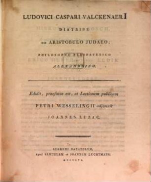 Ludov. Casp. Valckenaerii Diatribe de Aristobulo Iudaeo, philosopho peripatetico Alexandrino