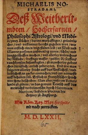 Michaelis Nostradami Zwey Bücher, darinn warhafftiger, gründtlicher, u. volkomner Bericht gegeben wirt, wie man erstlich einen ungestalten Leib, an Weib und Mannspersonen außwendig zieren, schön, und junggeschaffen machen, und allerley wolriechende, köstliche, krefftige Wasser ... artlich zubereyten, Und wie man folgents allerley Frücht auff das künstlichest, und lieblichest, in Zucker einmachen und zur Notturfft auffbehalten soll