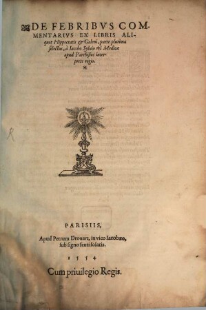 De Febribvs Commentarivs Ex Libris Aliquot Hippocratis [et] Galeni, parte plurima selectus, à Iacobo Syluio rei Medicæ apud Parrhisios interprete regio