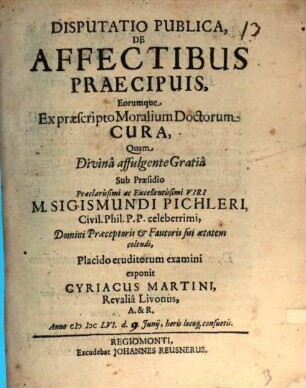Disp. publ. de affectibus praecipuis, eorumque ex praescripto moralium doctorum cura