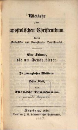 Rückkehr zum apostolischen Christenthum : an die Katholiken und Protestanten Deutschlands ; eine Stimme, die um Gehör bittet ; in zwanglosen Blättern, 1