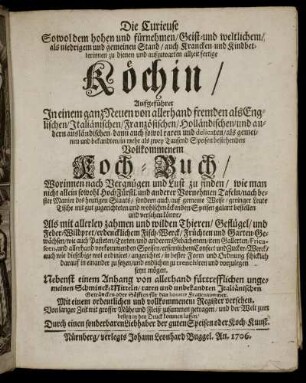 Die Curieuse Sowol dem hohen und fürnehmen, Geist- und weltlichem, als niedrigem und gemeinen Stand, ... zu dienen und aufzuwarten allzeit fertige Köchin : Aufgeführet In einem ganz Neuen von allerhand fremden ... Speisen bestehenden Vollkommenem Koch-Buch ; ... Als mit allerley zahmen und wilden Thieren, Geflügel, und Feder-Wildpret, erdencklichem Fisch-Werck, Früchten und Garten Gewächsen, wie auch Pasteten ... item Gallerten, ... Confect und Zucker-Werck, auch wie dieselbige wol ordiniret, angerichtet ... und endlich zu trenchiren und vorzulegen seyn mögen ; Nebenst einem Anhang von allerhand fürtrefflichen ungemeinen Schminck-Mitteln, raren und unbekandten Italiänischen Geträncken ... für das honette Frauenzimmer ; Mit einem ... Register versehen