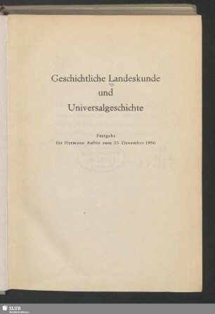 Geschichtliche Landeskunde und Universalgeschichte : Festgabe für Hermann Aubin zum 23. Dezember 1950