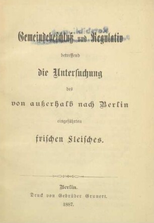 Gemeindebeschluss und Regulativ betreffend die Untersuchung des von ausserhalb nach Berlin eingeführten frischen Fleisches