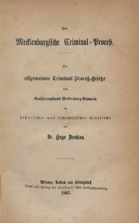 Der Mecklenburgische Criminal-Process : die allgemeinen Criminal-Process-Gesetze des Grossherzogthums Mecklenburg-Schwerin in historischer und systematischer Uebersicht