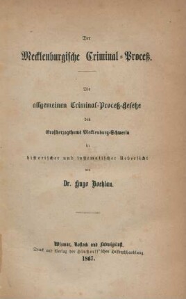 Der Mecklenburgische Criminal-Process : die allgemeinen Criminal-Process-Gesetze des Grossherzogthums Mecklenburg-Schwerin in historischer und systematischer Uebersicht