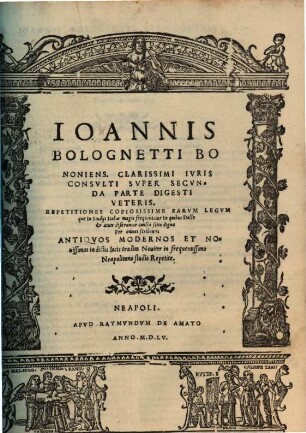 Ioannis Bolognetti Bononien. Clarissimi Ivrisconsvlti Svper ... Parte Digesti Vete. : Repetitiones Copiosissime Earvm Legvm Qvae In Stvdiis Italiae magis frequentatur ..., 2