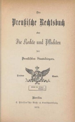 Bd. 3: Das Preußische Rechtsbuch oder Die Rechte und Pflichten des Preußischen Staatsbürgers