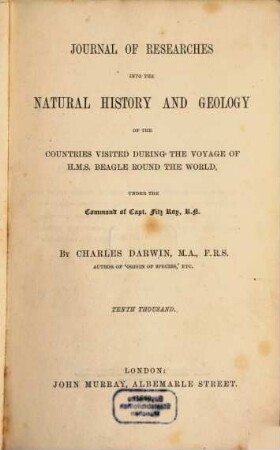 Journal of researches into the natural history and geology of the countries visited during the voyage of H.M.S. Beagle round the world, under the command of Capt. Fitz Roy : Tenth thousand