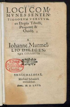 LOCI COM=||MVNES SENTEN=||TIOSORVM VERSVVM,|| ex Elegijs Tibulli,|| Propertij & || Ouidij.|| A || Iohanne Murmel=||LIO DILIGEN=||TER COLLECTI.||(EX Q. HORATIO FLACCO || Ode secunda, libri secundi, ad || Crispum Salustium.||)