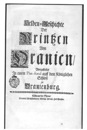 Helden=Geschichte der Prinzen von Oranien : Helden=Geschichte der Prinzen von Oranien. Cölln an der Spree, um 1780. Titelblatt. Buchdruck; 25,1 x 18,5 cm. Dresden: SLUB Hist.Rhen.sup.92