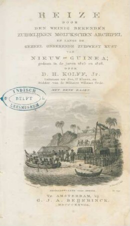 Reize Door Den Weinig Bekenden Zuidelijken Molukschen Archipel En Langs De Geheel Onbekende Zuidwest Kust Van Nieuw-Guinea, gedaan in de jaren 1825 en 1826 : Met Eene Kaart/ Door D. H. Kolff, Jr. Luitenant ter Zee, Ie Klasse, en Ridder van de Militaire Wöillems Orde