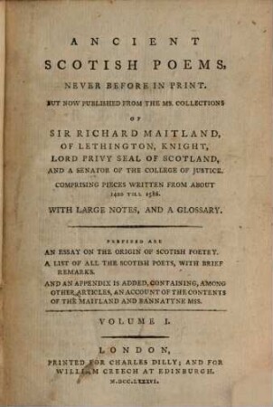 Ancient Scotish poems : never before in print, but now published from the ms. collections of Sir Richard Maitland, of Lethington ... comprising pieces written from about 1420 till 1586 ; with large notes, and a glossary, 1
