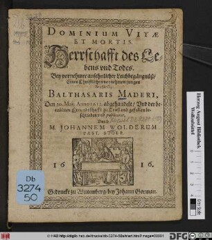 Dominium Vitae Et Mortis : Bey vornehmer ansehnlicher Leichbegängnüß/ Eines Christlichen vornehmen Studiosi, Balthasaris Maderi