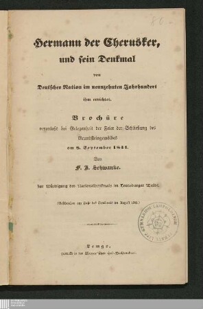 Hermann der Cherusker, und sein Denkmal : von deutscher Nation im neunzehnten Jahrhundert ihm errichtet ; Broschüre veranlaßt bei Gelegenheit der Feier der Schließung des Grundsteingewölbes am 8. September 1841 ; (geschrieben am Fuße des Denkmals im August 1841)