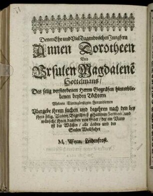 Denen Ehr und Viel Tugendreichen Jungfern Annen Dorotheen Und Ursulen Magdalene Hottelmans/ Des selig verstorbenen Herrn Gogräfen hinterbliebenen beyden Töchtern [...]