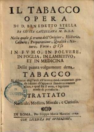 Il tabacco : nella quale si tratta dell'origine, historia, coltura, preparatione, qualità, natura, virtù & usa ... della pianta volgarmente detta tabacco ...