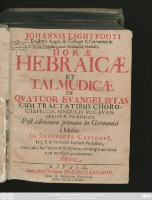 Johannis Lightfooti Doctoris Angli, & Collegii S. Catharinae in Cantabrigiensi Academia Praefecti, Horae Hebraicae Et Talmudicae In Quatuor Evangelistas : Cum Tractatibus Chorographicis, Singulis Suo Evangelistae Praemissis