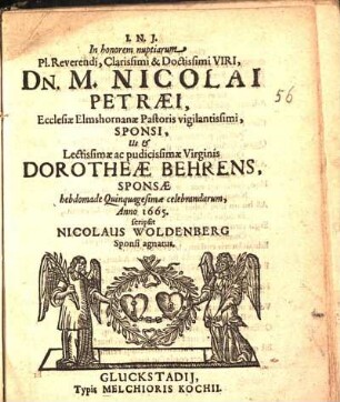 In honorem nuptiarum Pl. Reverendi, Clarissimi & Doctissimi Viri, Dn. M. Nicolai Petræi, Ecclesiæ Elmshornanæ Pastoris vigilantissimi, Sponsi, Ut & Lectissimæ ac pudicissimæ Virginis Dorotheæ Behrens, Sponsæ hebdomade Quinquagesimæ celebrandarum, Anno 1665.