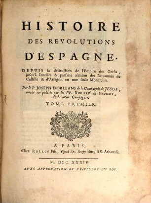 Histoire Des Revolutions D'Espagne : Depuis la destruction de l'Empire des Goths, jusqu'à l'entiére & parfaite réünion des Royaumes de Castille & d'Arragon en une seule Monarchie, 1