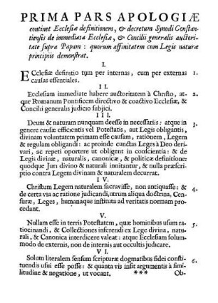 Prima Pars Apologiæ continet Ecclesiæ definitionem, & decretum Synodi Constantiensis de immediata Ecclesiæ, & Concilii generalis auctoritate supra Papam [...]