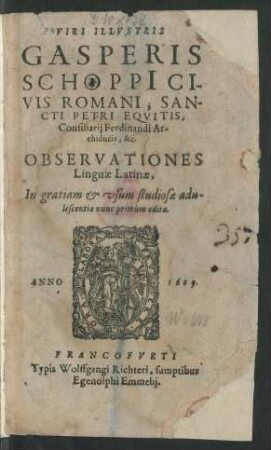 Viri Illustris Gasperis Schoppi[i] Civis Romani, Sancti Petri Equitis, Consiliarii Ferdinandi Archiducis, &c. Observationes Linguae Latinae