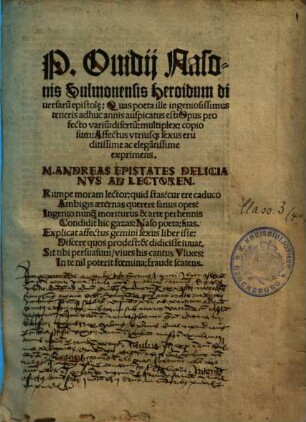P. Ouidij Nasonis Sulmonensis Heroidum diuersaru[m] epistol[a]e : Quas poeta ille ingeniosissimus teneris adhuc annis auspicatus est: Opus profecto variu[m]: disertu[m]: multiplex: copiosum: Affectus vtriusq[ue] sexus eruditissime ac elega[n]tissime exprimens