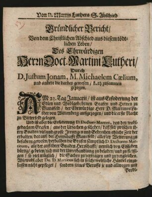Gründlicher Bericht/ Von dem Christlichen Abschied aus diesem tödtlichen Leben/ Des Ehrwürdigen Herrn Doct. Martini Lutheri/ Durch D. Justum Jonam, M. Michaelem Caelium, und andere die darbey gewesen/ kurtz zusammen gezogen.