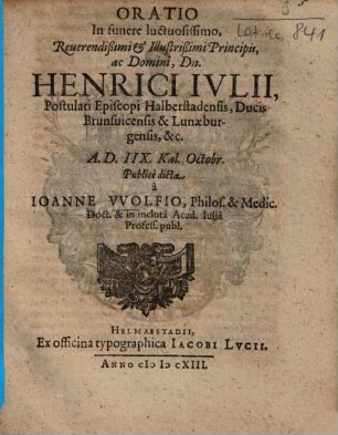 Oratio In funere luctuosissimo, Reverendißimi ... Dn. Henrici Iulii, Postulati Episcopi Halberstadensis, Ducis Brunsvicensis & Lunaeburgensis ...