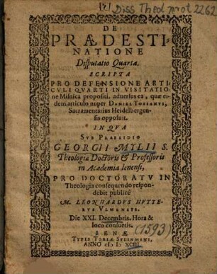 De Praedestinatione Disputatio Quarta : Scripta Pro Defensione Articvli Qvarti In Visitatione Misnica propositi, aduersus ea, quae eidem articulo nuper Daniel Tossanvs, Sacramentarius Heidelbergensis opposuit